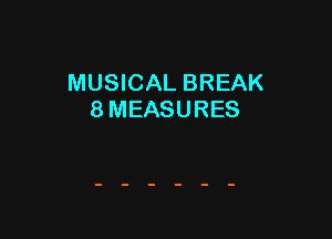 MUSICAL BREAK
8 MEASURES