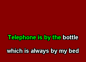 Telephone is by the bottle

which is always by my bed