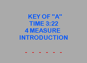 KEY OF A
TIME 3222
4 MEASURE
INTRODUCTION