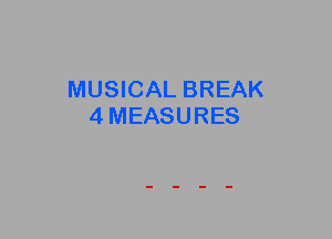 MUSICAL BREAK
4MEASURES