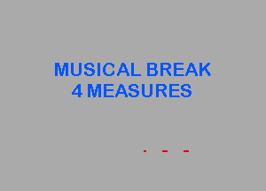 MUSICAL BREAK
4MEASURES