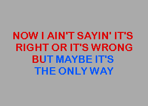 NOW I AIN'T SAYIN' IT'S
RIGHT 0R IT'S WRONG
BUT MAYBE IT'S
THEONLY WAY