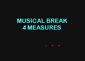 MUSICAL BREAK
4 MEASURES