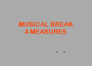 MUSICAL BREAK
4MEASURES