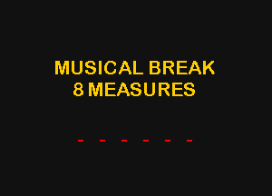 MUSICAL BREAK
8 MEASURES