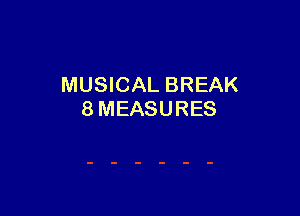 MUSICAL BREAK

8MEASURES