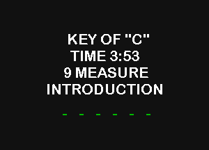 KEY OF C
TIME 353
9 MEASURE

INTRODUCTION