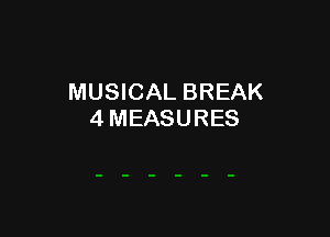 MUSICAL BREAK
4 MEASURES