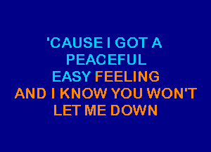 'CAUSE I GOT A
PEACEFUL

EASY FEELING
AND I KNOW YOU WON'T
LET ME DOWN