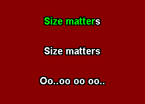 Size matters

Size matters

Oo..oo oo 00..