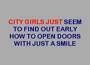 CITY GIRLS JUST SEEM
TO FIND OUT EARLY
HOW TO OPEN DOORS
WITH JUST A SMILE