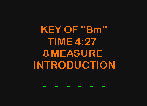 KEY OF Bm
TIME4i27

8MEASURE
INTRODUCTION
