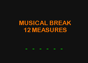 MUSICAL BREAK
1 2 MEASURES