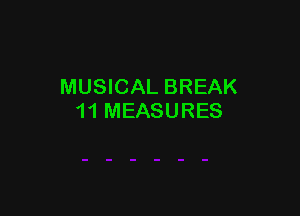 MUSICAL BREAK

11 MEASURES