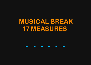 MUSICAL BREAK
17MEASURES