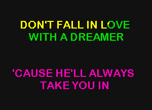 DON'T FALL IN LOVE
WITH A DREAMER