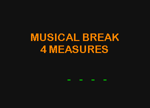 MUSICAL BREAK
4 MEASURES