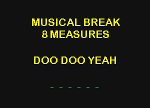 MUSICAL BREAK
8 MEASURES

000 000 YEAH
