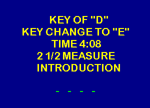 KEY OF D
KEY CHANGE TO E
TIME 4108

2 1f2 MEASURE
INTRODUCTION