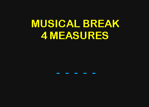 MUSICAL BREAK
4 MEASURES