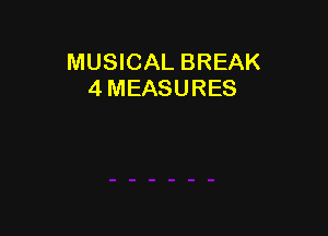 MUSICAL BREAK
4 MEASURES