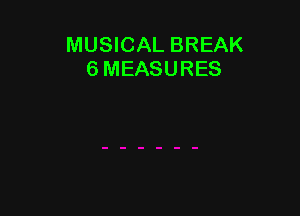 MUSICAL BREAK
6 MEASURES