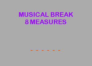 MUSICAL BREAK
8MEASURES