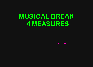 MUSICAL BREAK
4 MEASURES