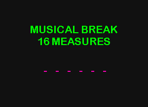 MUSICAL BREAK
16 MEASURES