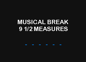 MUSICAL BREAK
9 112 MEASURES