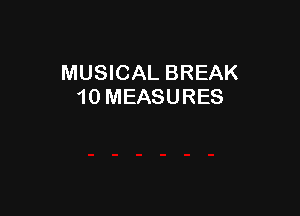 MUSICAL BREAK
10 MEASURES