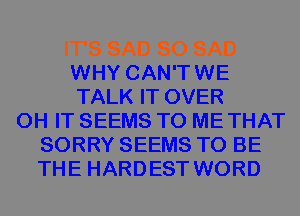 IT'S SAD SO SAD
WHY CAN'T WE
TALK IT OVER
0H IT SEEMS TO ME THAT
SORRY SEEMS TO BE
THE HARDEST WORD