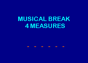 MUSICAL BREAK
4 MEASURES