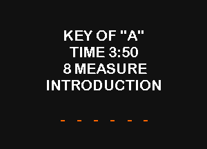 KEY OF A
TIME 350
8 MEASURE

INTRODUCTION