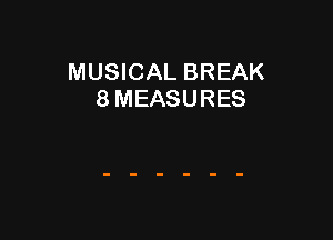 MUSICAL BREAK
8 MEASURES