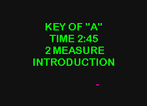 KEY OF A
TIME 245
2 MEASURE

INTRODUCTION