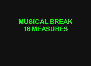 MUSICAL BREAK
16 MEASURES