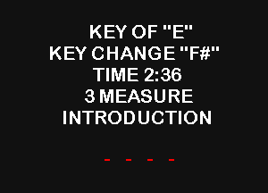 KEY OF E
KEY CHANGE Fit
TIME 236
3 MEASURE

INTRODUCTION