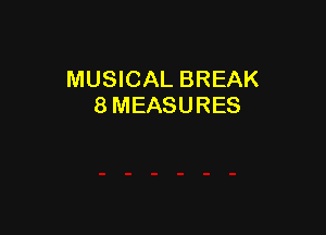 MUSICAL BREAK
8 MEASURES