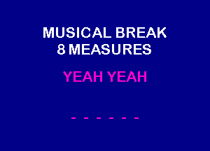 MUSICAL BREAK
8 MEASURES