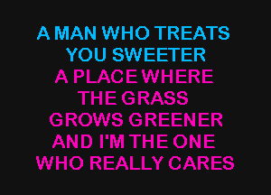 A MAN WHO TREATS
YOU SWEETER