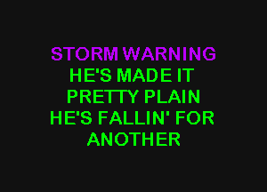 H E'S MAD E IT

PRE'ITY PLAIN
HE'S FALLIN' FOR
ANOTHER