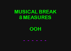 MUSICAL BREAK
8 MEASURES

OOH