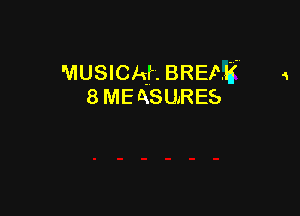 MUSICAL BREAK
8 MEASURES