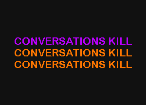 CONVERSATIONS KILL
CONVERSATIONS KILL