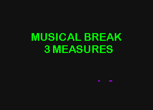 MUSICAL BREAK
3 MEASURES