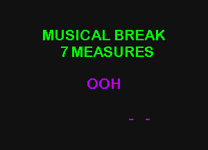 MUSICAL BREAK
7 MEASURES