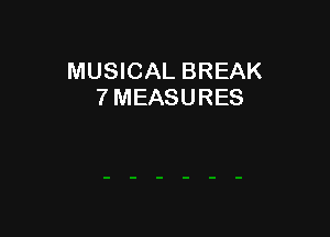 MUSICAL BREAK
7 MEASURES