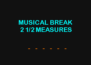 MUSICAL BREAK
21i2 MEASURES