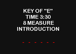 KEY OF E
TIME 3z30
8 MEASURE

INTRODUCTION
